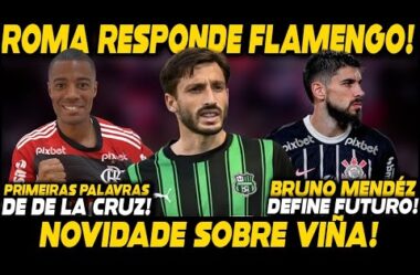 ROMA ABRE JOGO SOBRE VIÑA NO FLAMENGO! PRIMEIRAS PALAVRAS DE DE LA CRUZ! BRUNO MÉNDEZ DEFINE FUTURO!