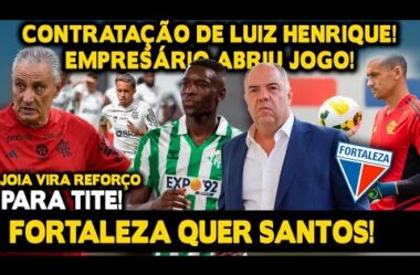 CONTRATAÇÃO DE LUIZ HENRIQUE: EMPRESÁRIO ABRE JOGO SOBRE FLA! FORTALEZA QUER SANTOS!