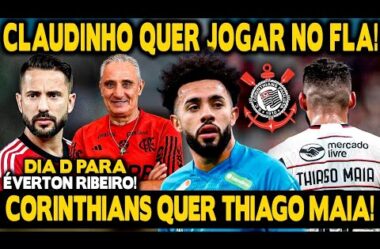 CLAUDINHO QUER JOGAR NO FLAMENGO! DIA D PARA ÉVERTON RIBEIRO! CORINTHIANS QUER THIAGO MAIA!