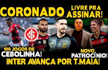 SAIU AGORA! IGOR CORONADO LIVRE PRA ASSINAR! INTER AVANÇA POR THIAGO MAIA! NOVO PATROCÍNIO NO FLA!