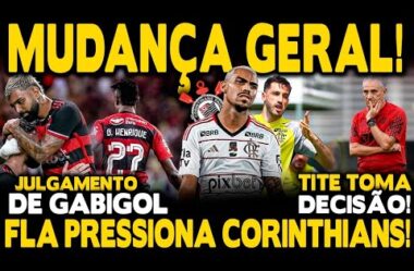 MUDANÇA GERAL NO TIME! TITE TOMA DECISÃO! FLAMENGO PRESSIONA CORINTHIANS! JULGAMENTO DE GABIGOL!