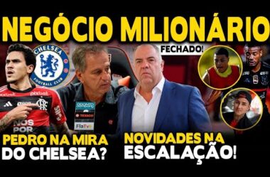 NEGÓCIO FECHADO! 330 MILHÕES NO FLA! PEDRO NA MIRA DO CHELSEA? NOVIDADES NA ESCALAÇÃO!