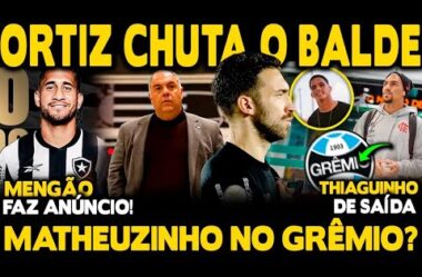 ORTIZ FORÇA SAÍDA DO BRAGANTINO! GRÊMIO QUER MATHEUZINHO! MAIS UM GAROTO SAINDO! FLA FAZ ANÚNCIO!