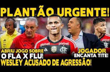 PLANTÃO URGENTE! WESLEY ACUSADO DE AGREDIR EMPRESÁRIO! JOIA CHAMA ATENÇÃO DE TITE! DE LA CRUZ E+