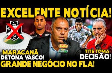 EXCELENTE NOTÍCIA! GRANDE NEGÓCIO NO FLA! TITE TOMA DECISÃO! VASCO ESCULACHADO! POLÊMICA COM MARACA!