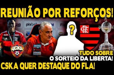 REUNIÃO POR REFORÇOS! CSKA QUER DESTAQUE DO FLA! TUDO SOBRE SORTEIO DA LIBERTADORES 2024!