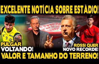 EXCELENTE NOTÍCIA! ESTÁDIO DO FLAMENGO: VALOR DO TERRENO E TAMANHO! SAIBA TUDO! PULGAR VOLTANDO!