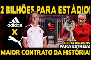 2 BILHÕES PARA ESTÁDIO DO FLAMENGO! MAIOR CONTRATO DA HISTÓRIA! ADIDAS VS PUMA! RELACIONADOS LIBERTA