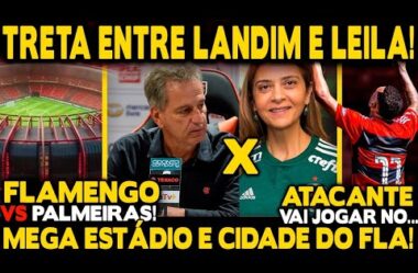 MEGA ESTÁDIO E CIDADE DO MENGÃO! TRETA ENTRE LANDIM E LEILA ESQUENTA FLAMENGO X PALMEIRAS!