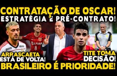 CONTRATAÇÃO DE OSCAR! ESTRATÉGIA E PRÉ-CONTRATO! BRASILEIRO É PRIORIDADE! ARRASCAETA DE VOLTA!