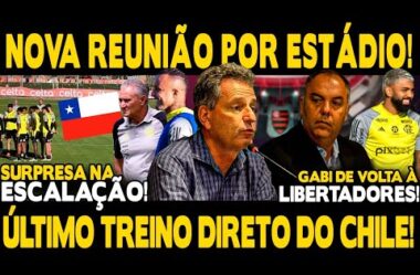 ESTÁDIO DO FLA: NOVA REUNIÃO COM CAIXA! TREINO DIRETO DO CHILE! SURPRESA ESCALAÇÃO! TITE FAZ MUDANÇA