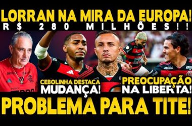 URGENTE! FLAMENGO PODE PERDER LORRAN PARA EUROPA! PROBLEMA PARA TITE NA LIBERTADORES!