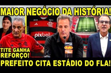 MAIOR NEGÓCIO DA HISTÓRIA! PREFEITO CITA ESTÁDIO DO FLAMENGO E INÍCIO DAS OBRAS! TITE GANHA REFORÇO!