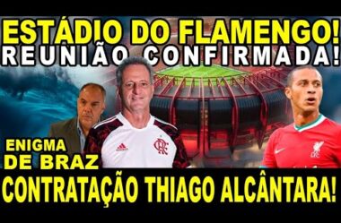 ESTÁDIO DO FLAMENGO: REUNIÃO DECISIVA COM CAIXA! CONTRATAÇÃO DE THIAGO ALCÂNTARA! ENIGMA DE BRAZ!