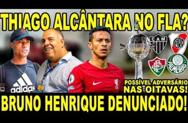 THIAGO ALCÂNTARA NO FLA? BRUNO HENRIQUE DENUNCIADO! POSSÍVEL ADVERSÁRIO DO MENGÃO NA LIBERTA!