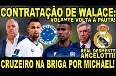 CONTRATAÇÃO DE WALACE: VOLANTE VOLTA À PAUTA! CRUZEIRO NA BRIGA POR MICHAEL! REAL DESMENTE ANCELOTTI