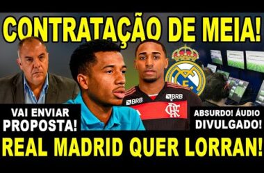 CONTRATAÇÃO DE MEIA NO FLA! REAL MADRID PREPARA PROPOSTA POR LORRAN! VAR DIVULGA ÁUDIO!