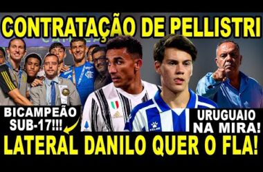 CONTRATAÇÃO DO URUGUAIO PELLISTRI! LATERAL DANILO DIZ QUE FLA É PRIORIDADE! BICAMPEÃO SUB-17!