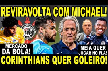 REVIRAVOLTA COM MICHAEL! MEIA FAZ PRESSÃO PARA JOGAR NO FLA! CORINTHIANS QUER GOLEIRO!