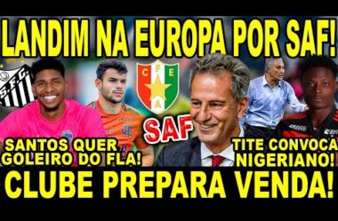 LANDIM NA EUROPA POR SAF! CLUBE PREPARA VENDA! SANTOS QUER GOLEIRO! TITE CONVOCA NIGERIANO!