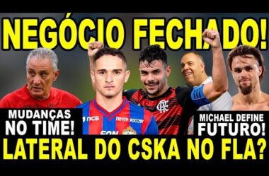 NEGÓCIO FECHADO NO FLA! MICHAEL DEFINE FUTURO! CONTRATAÇÃO DE LATERAL DO CSKA? MUDANÇAS NO TIME!