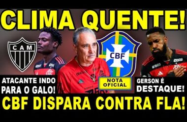 ATLÉTICO-MG CONTRATANDO ATACANTE DO FLAMENGO! CLIMA QUENTE! CBF DISPARA CONTRA TITE! GERSON DESTAQUE