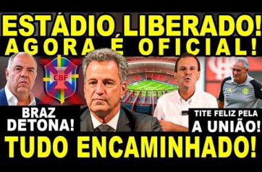 AGORA É OFICIAL! ESTÁDIO LIBERADO! BRAZ DETONA CBF! TITE COMEMORA UNIÃO!