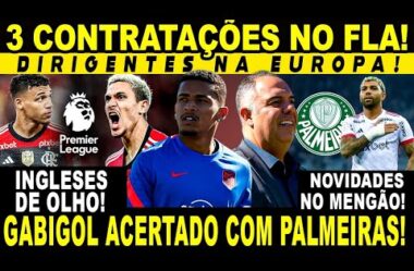 3 CONTRATAÇÕES NO FLAMENGO! DIRIGENTES NA EUROPA! GABIGOL ACERTADO COM PALMEIRAS? PEDRO NA EUROPA?